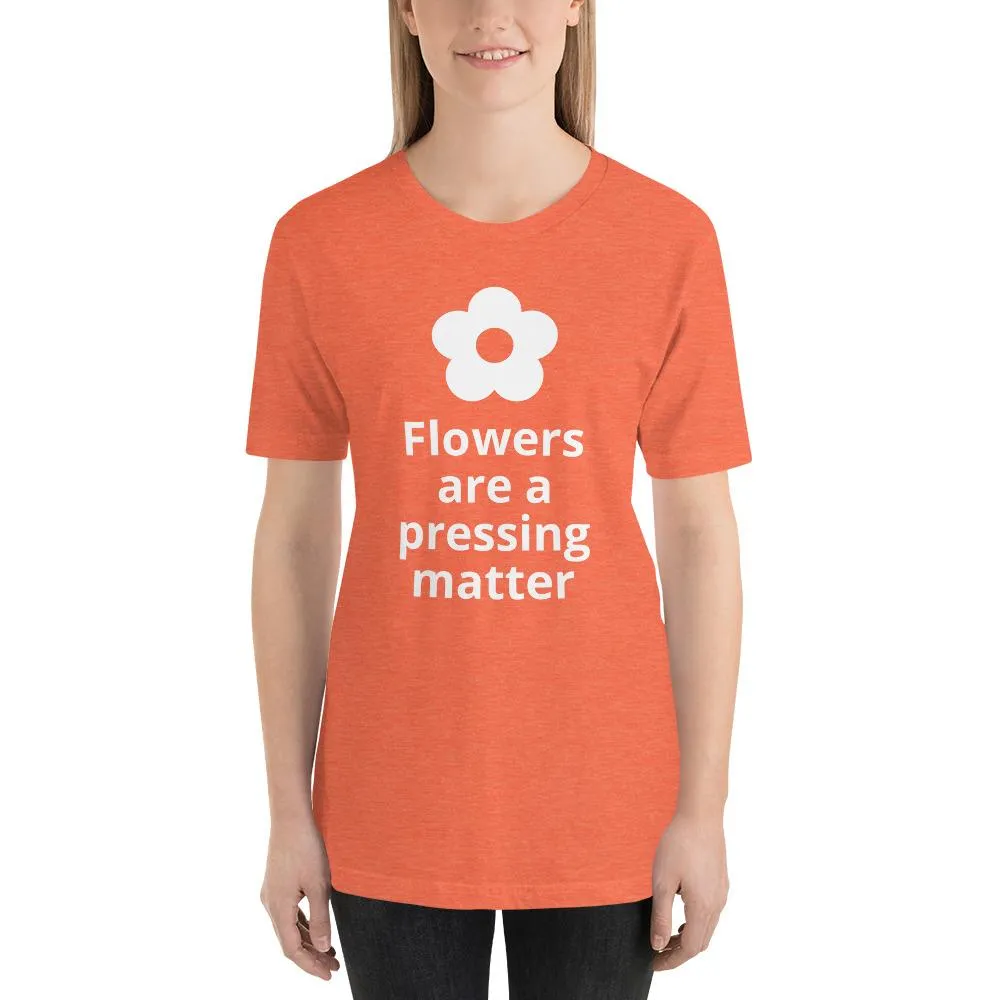 Flowers are a Pressing Matter T-Shirt