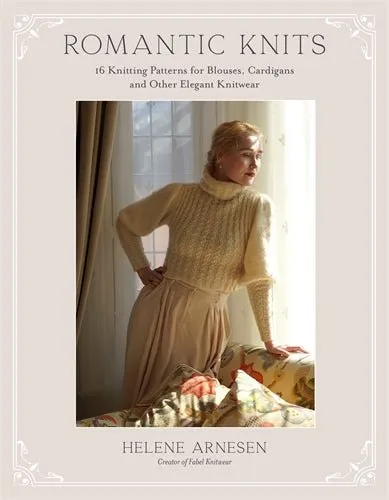 Romantic Knits: 16 Knitting Patterns for Blouses, Cardigans, and Other Elegant Knitwear